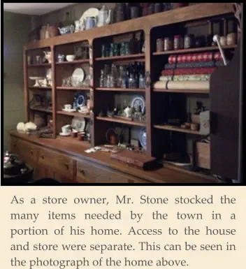 As a store owner, Mr. Stone stocked the many items needed by the town in a portion of his home. Access to the house and store were separate. This can be seen in the photograph of the home above.